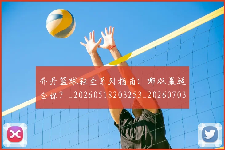 乔丹篮球鞋全系列指南:哪双最适合你?_20260518203253_20260703210524