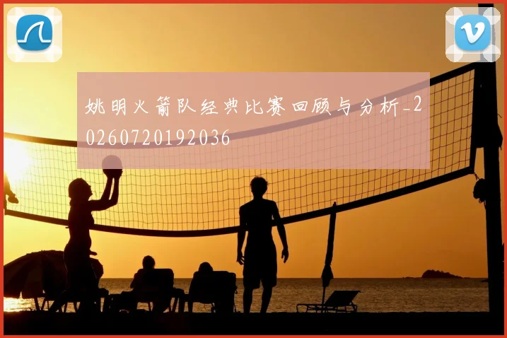 姚明火箭队经典比赛回顾与分析_20260720192036