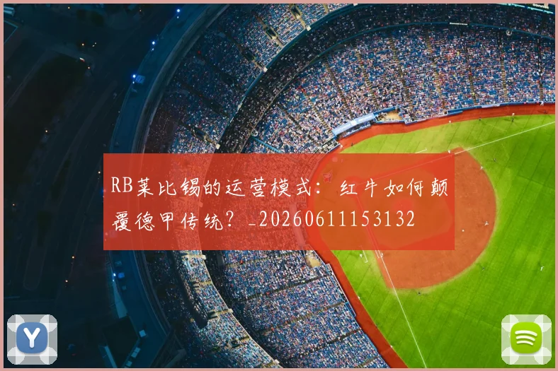 RB莱比锡的运营模式：红牛如何颠覆德甲传统？_20260611153132