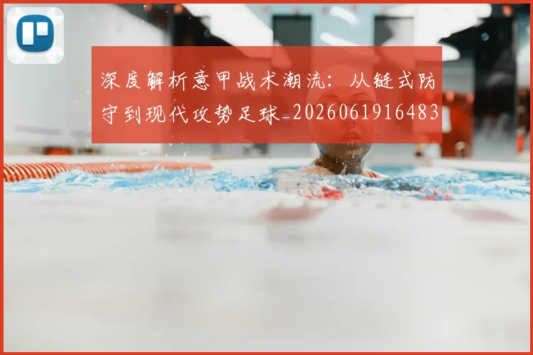深度解析意甲战术潮流:从链式防守到现代攻势足球_20260619164836