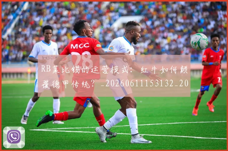 RB莱比锡的运营模式:红牛如何颠覆德甲传统?_20260611153132_20260702195523_20260714215101