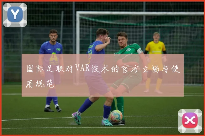 国际足联对VAR技术的官方立场与使用规范