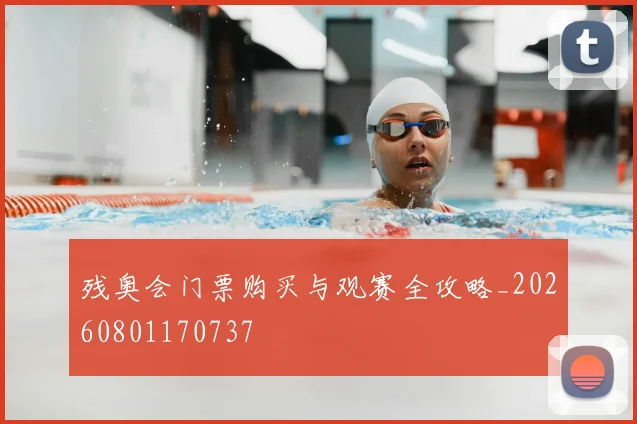 残奥会门票购买与观赛全攻略_20260801170737