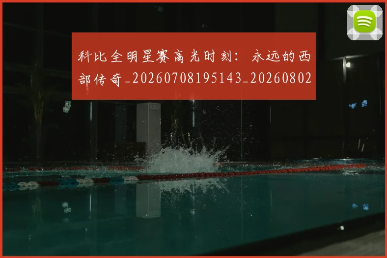 科比全明星赛高光时刻：永远的西部传奇_20260708195143_20260802165119